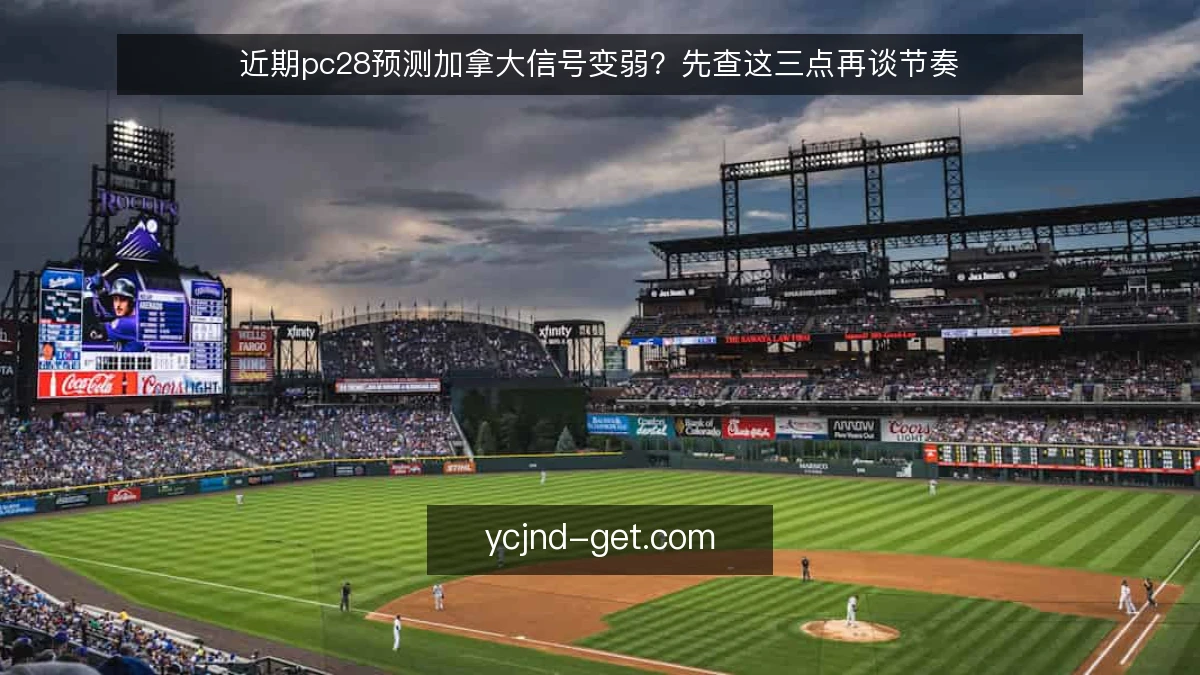 近期pc28预测加拿大信号变弱?先查这三点再谈节奏