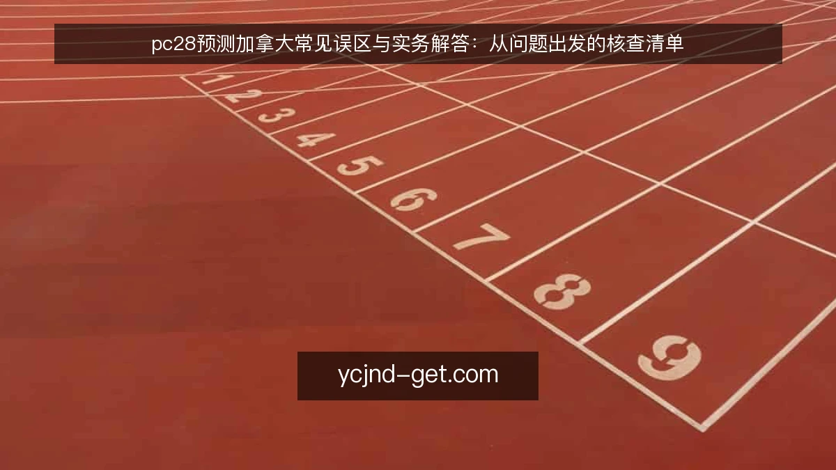pc28预测加拿大常见误区与实务解答:从问题出发的核查清单