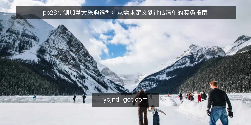 pc28预测加拿大采购选型:从需求定义到评估清单的实务指南 — 场景与需求定义:先明确要解决什么 配图
